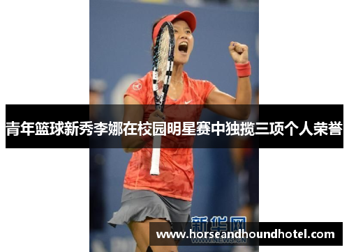青年篮球新秀李娜在校园明星赛中独揽三项个人荣誉